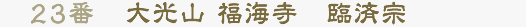 23番 大光山 福海寺　臨済宗